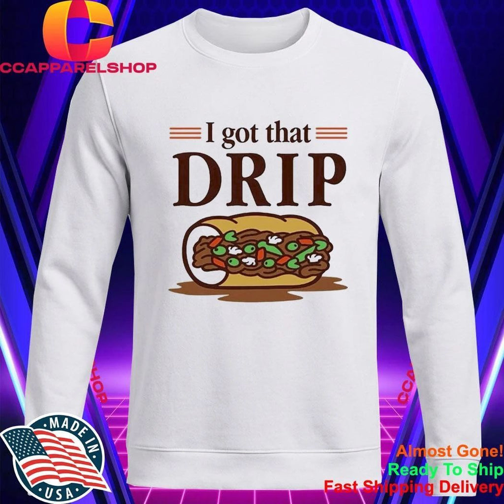 Chicago Italian Beef Sandwich I Got That Drip Graphic Shirt