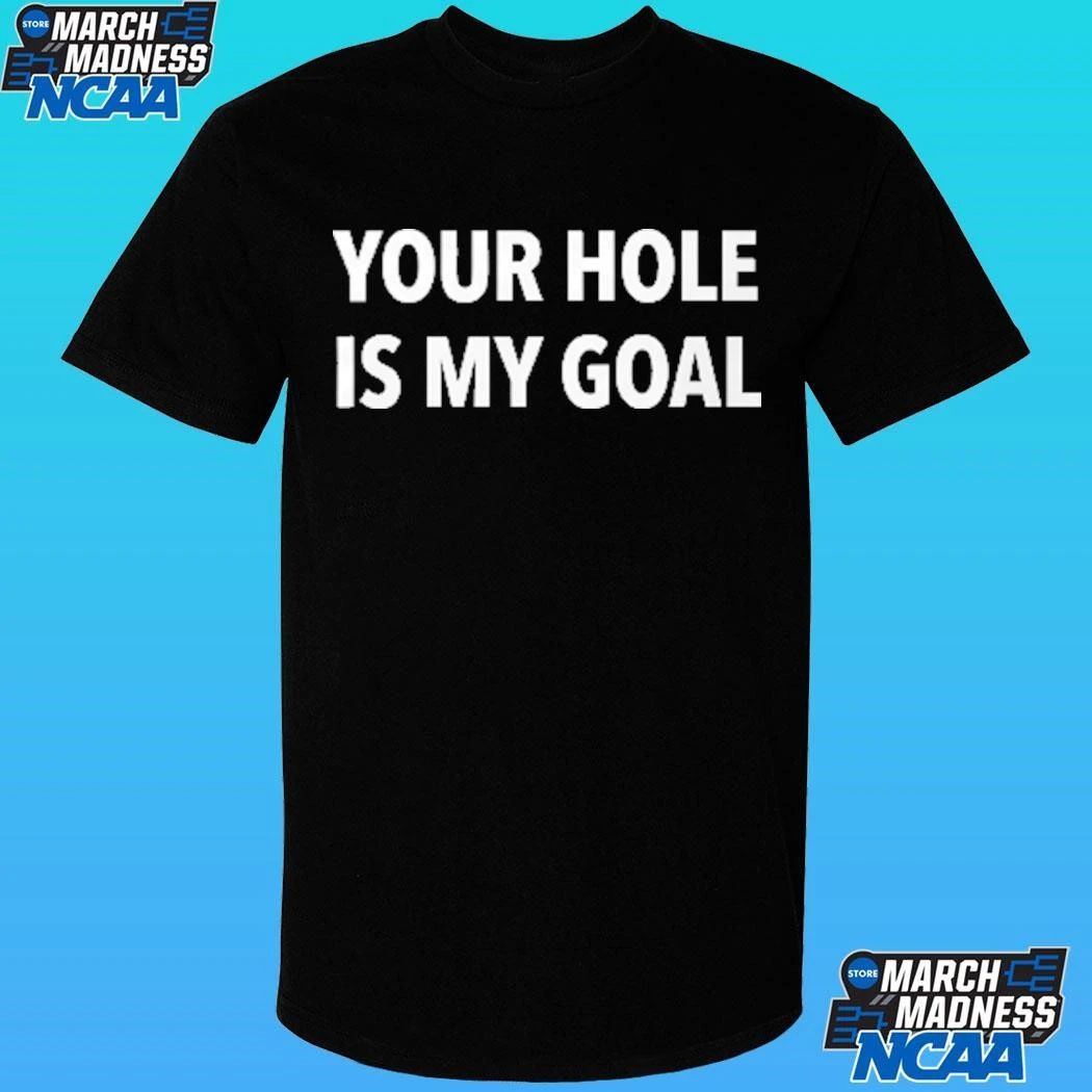 Your Hole Is My Goal Shirt