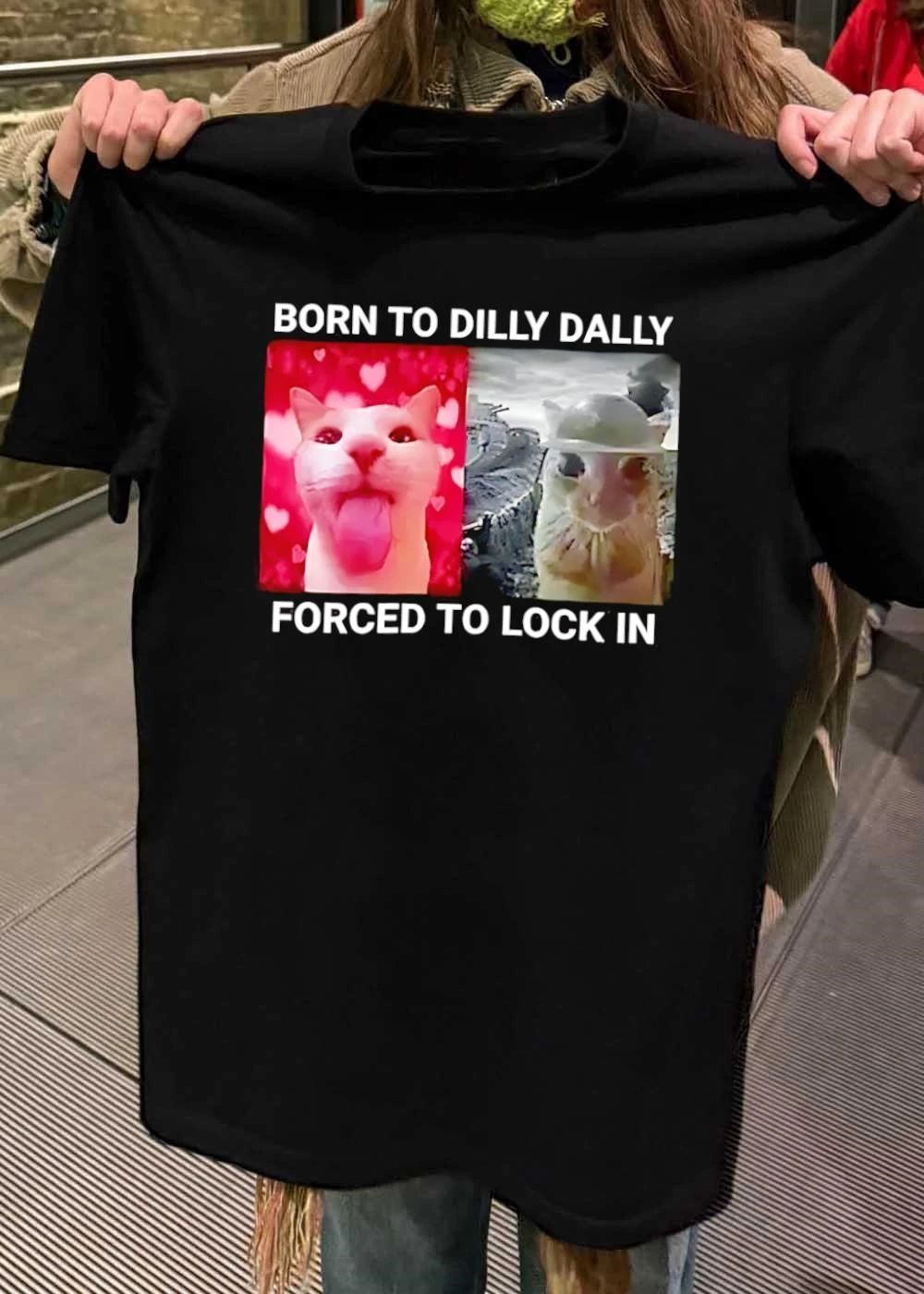 Dilly Dally Lock In Cat Meme born to Dilly Dally forced to Lock In shirt