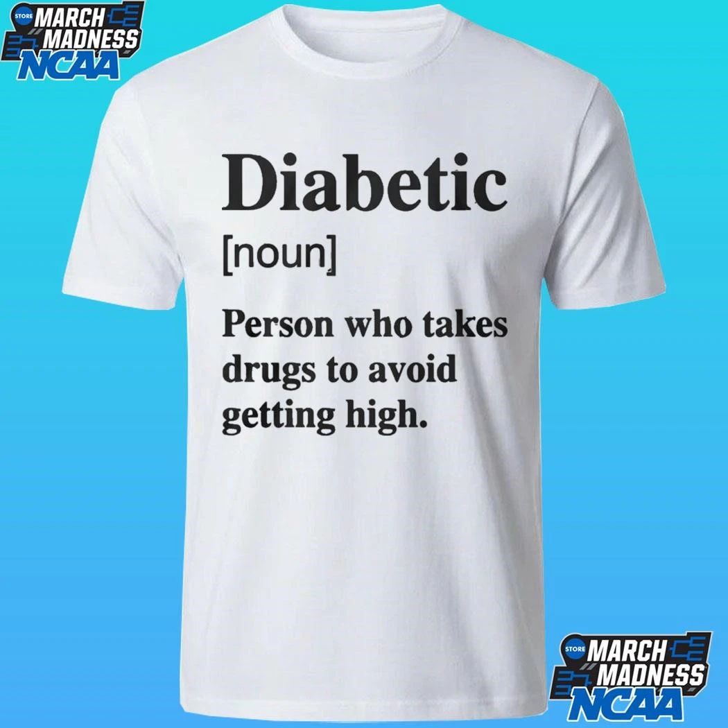 Diabetic Noun Person Who Takes Drugs Who Takes Drugs To Avoid Getting High Shirt