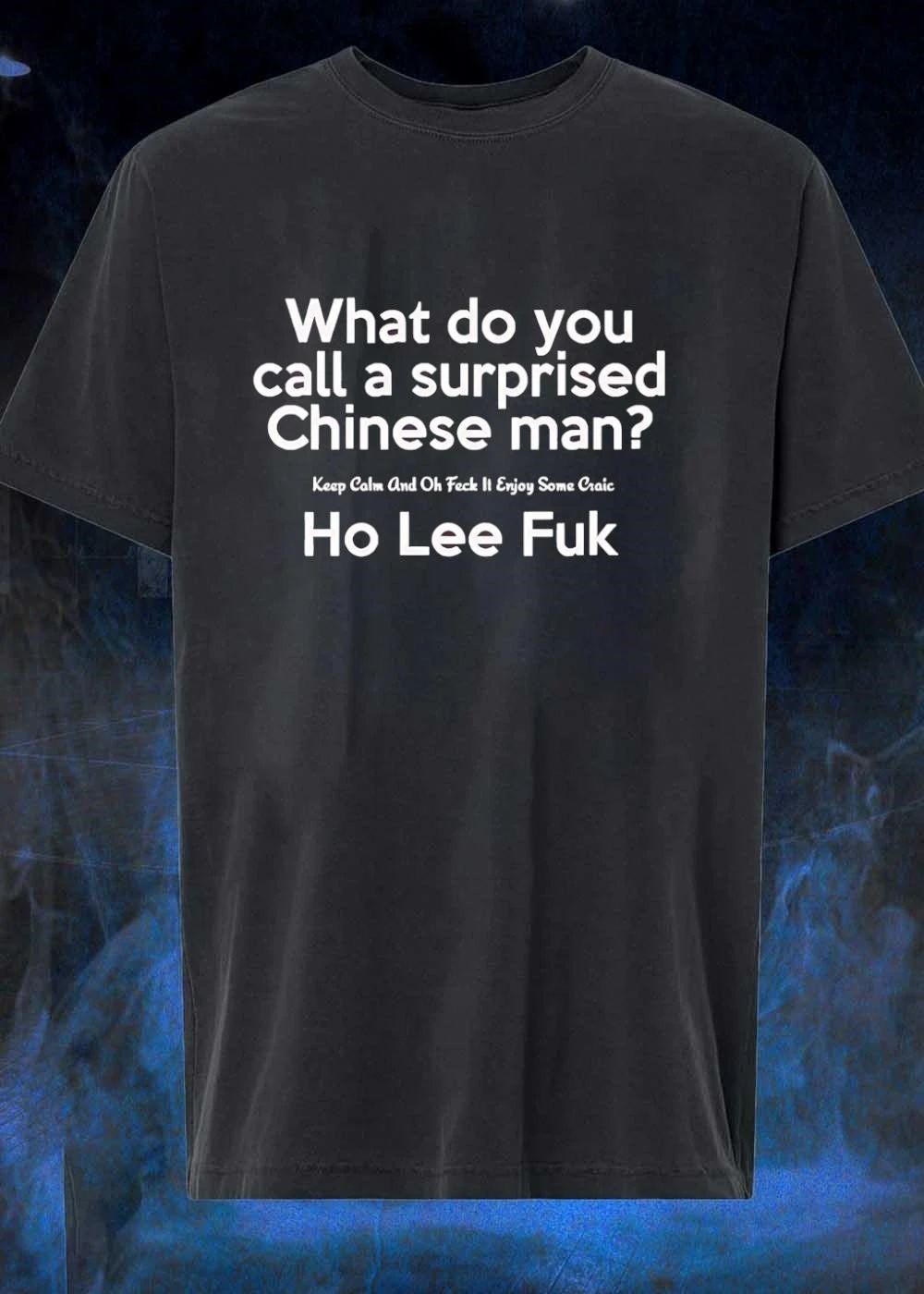Keep Calm and Enjoy Some Craic What Do You Call a Surprised Chinese Man Ho Lee Fuk T-Shirt