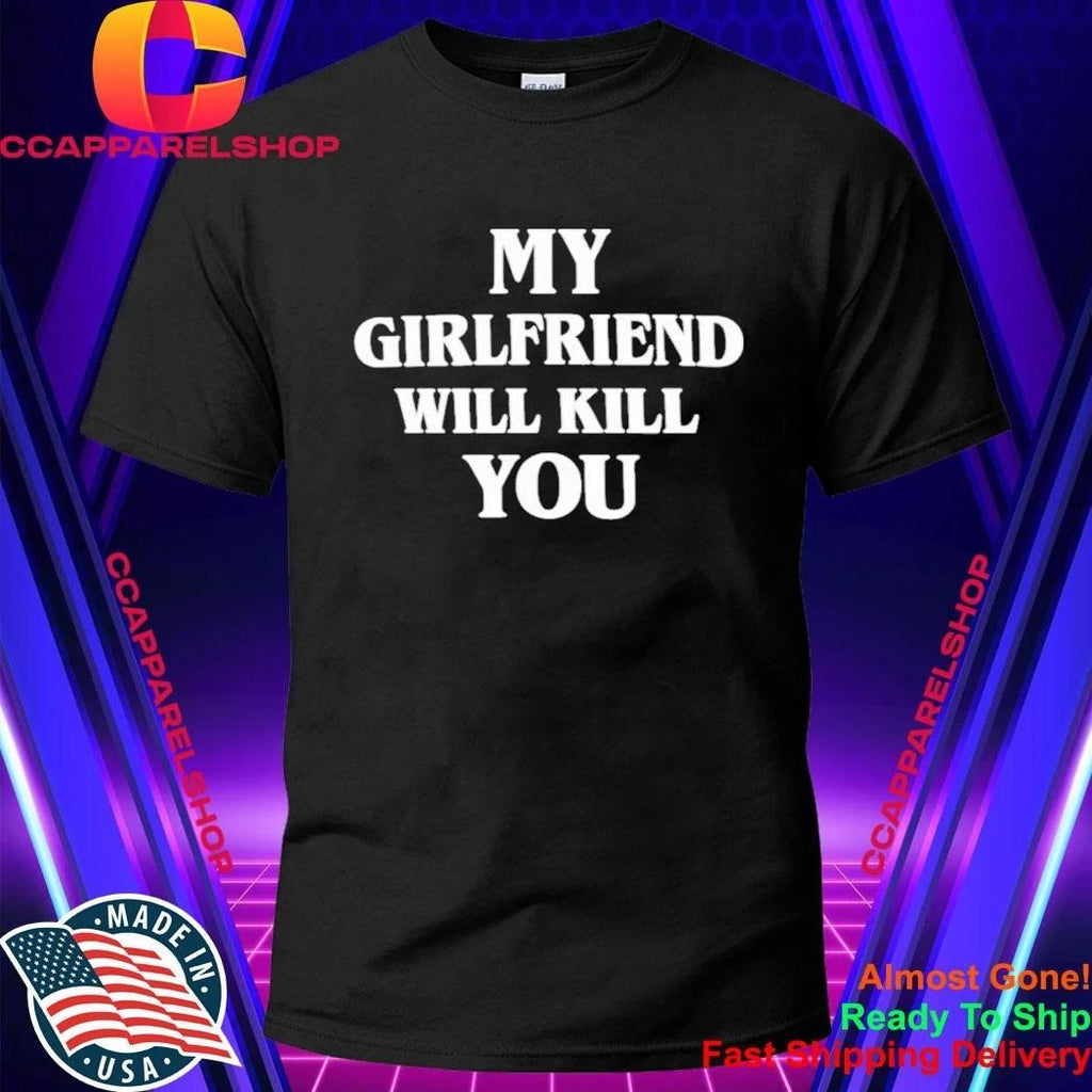 My Girlfriend Will Kill You Shirt