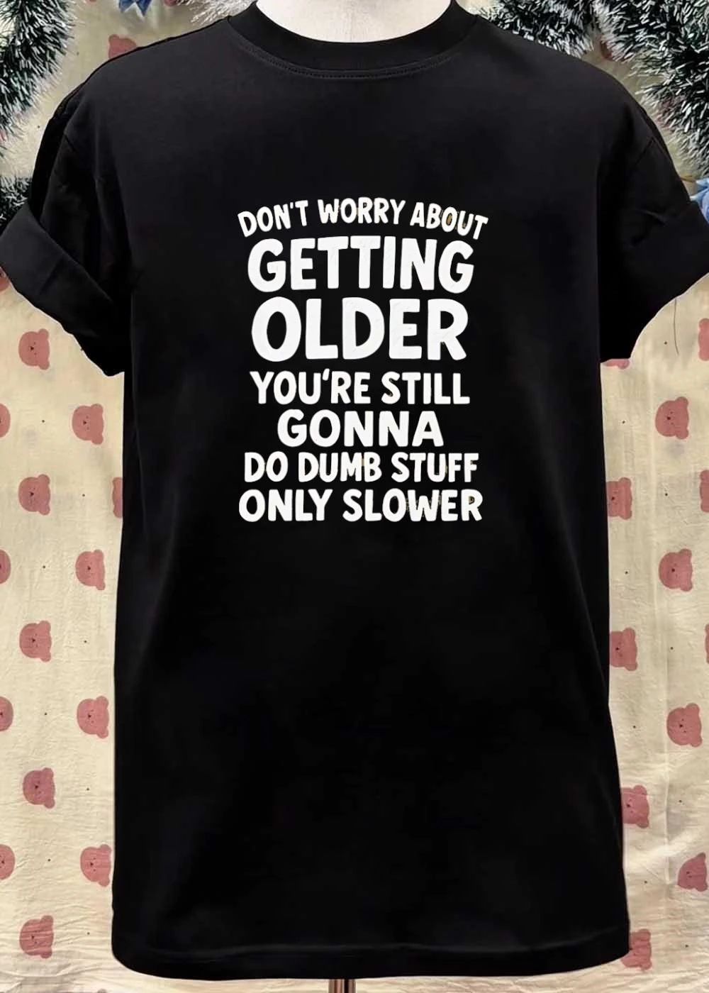 Don’t Worry About Getting Older You’re Still Gonna Do Dumb Stuff Slower shirt
