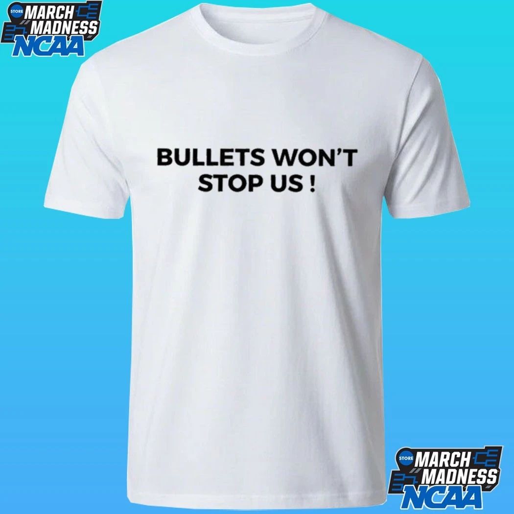 Bullets Won’t Stop Us Shirt
