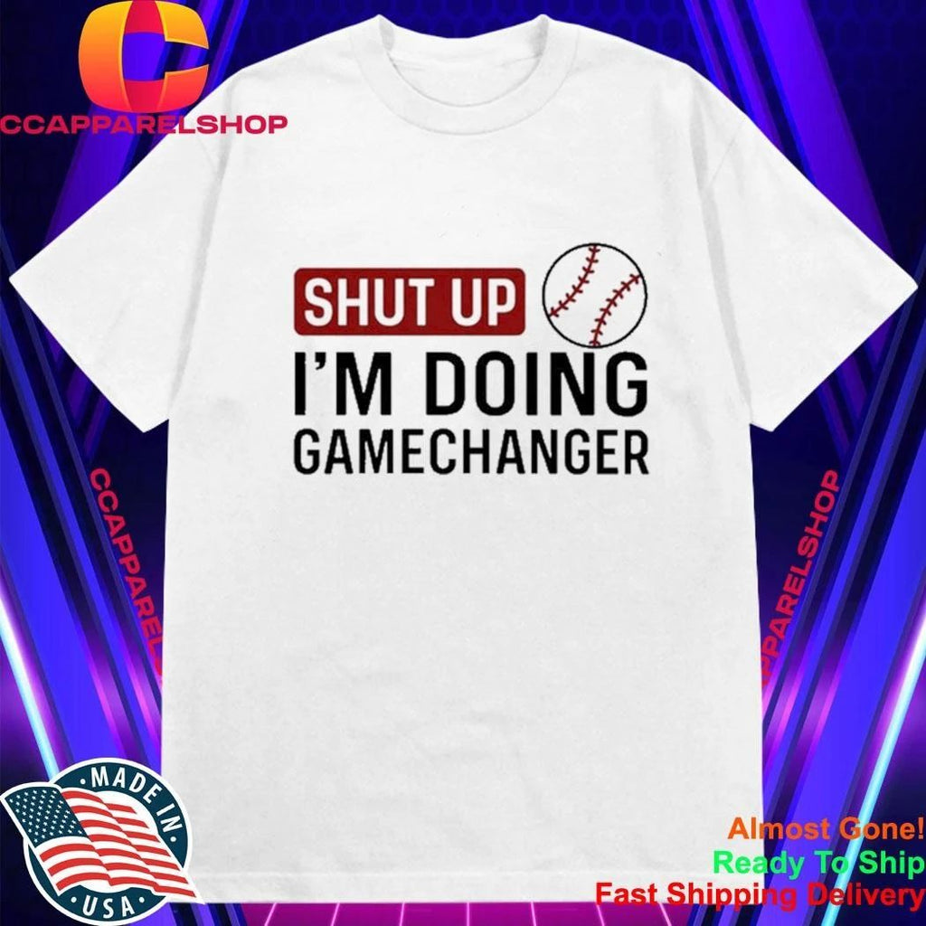 Shut Up I’m Doing GameChanger baseball softball Shirt