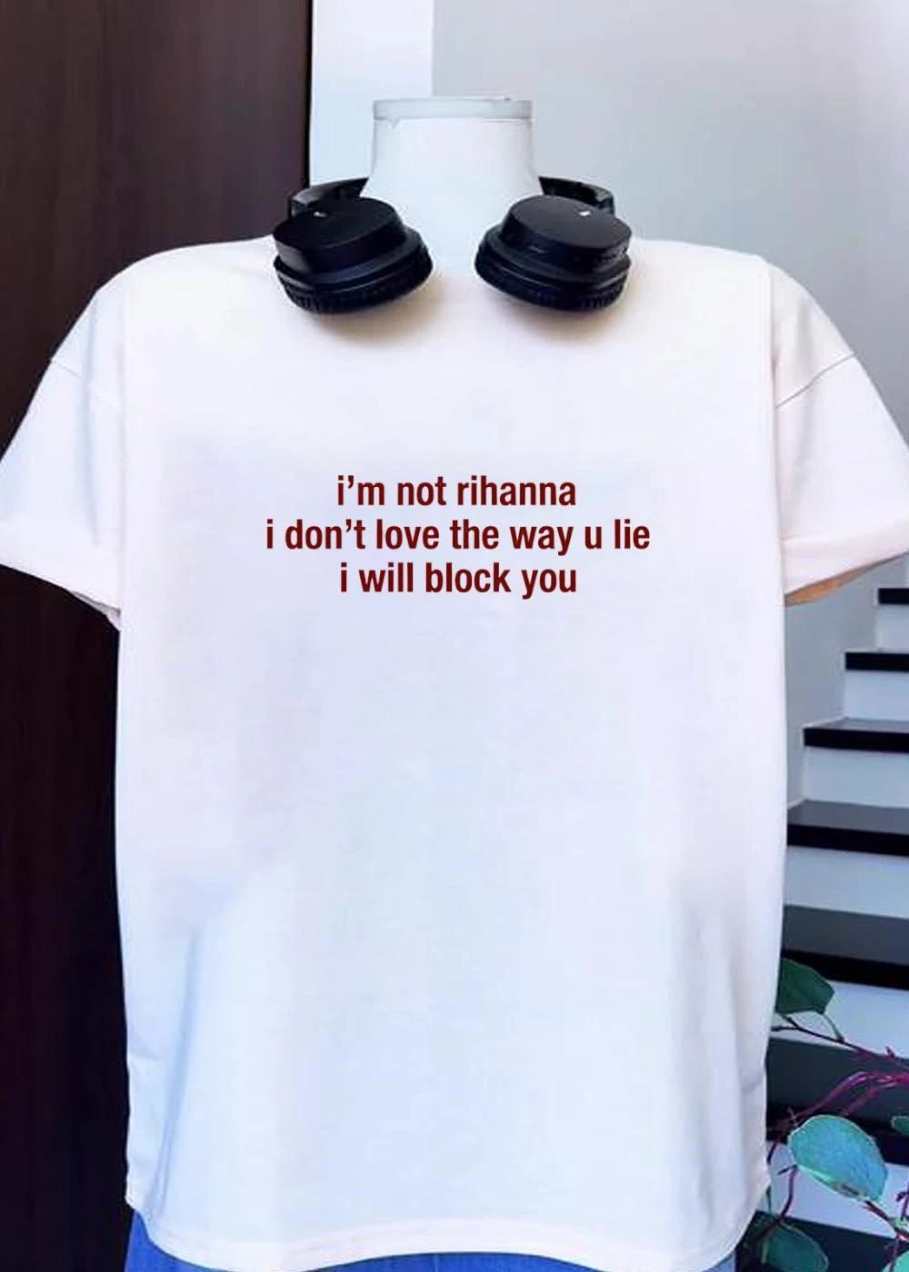 I’m Not Rihanna I Don’t Love the Way U Lie I Will Block You T-Shirt