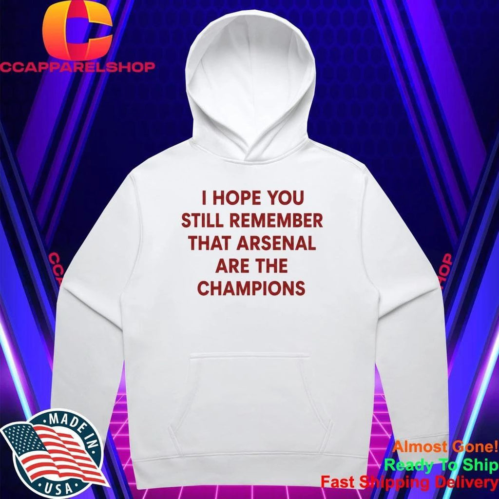 I Hope You Still Remember That Arsenal Are The Champions Shirt