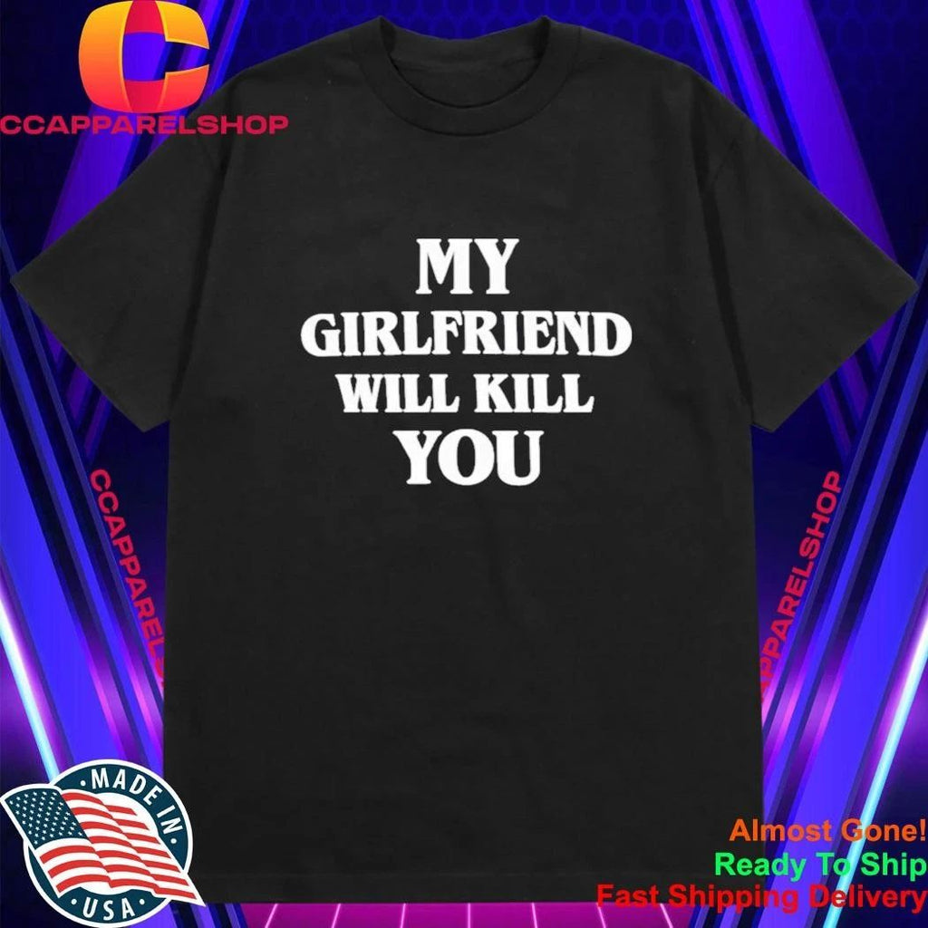 My Girlfriend Will Kill You Shirt