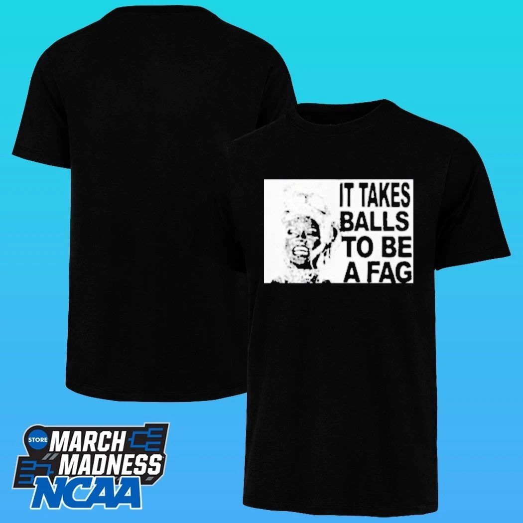 It Takes Balls To Be A Fag Shirt