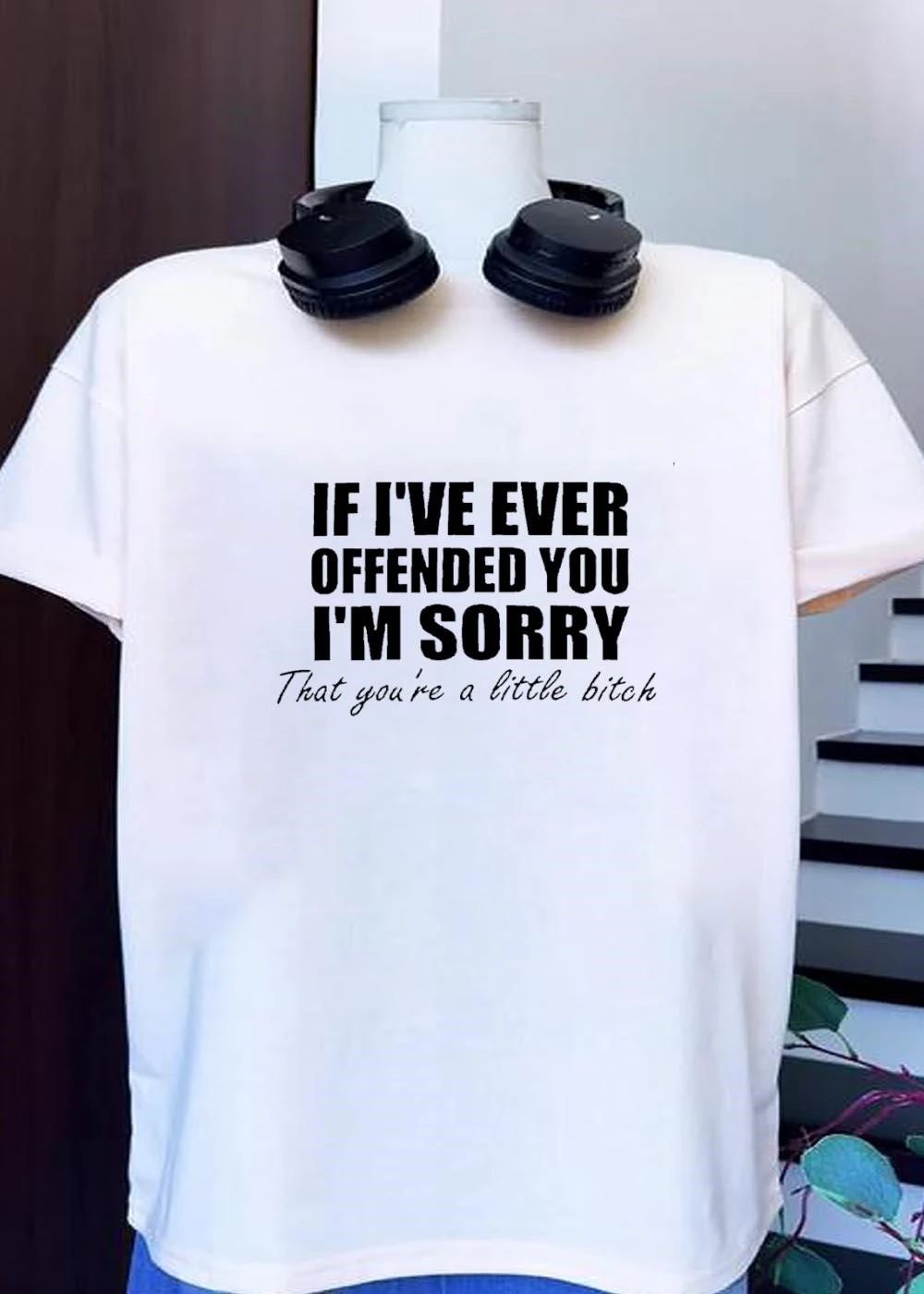 If Ive ever offended you Im sorry that youre a little bitch shirt