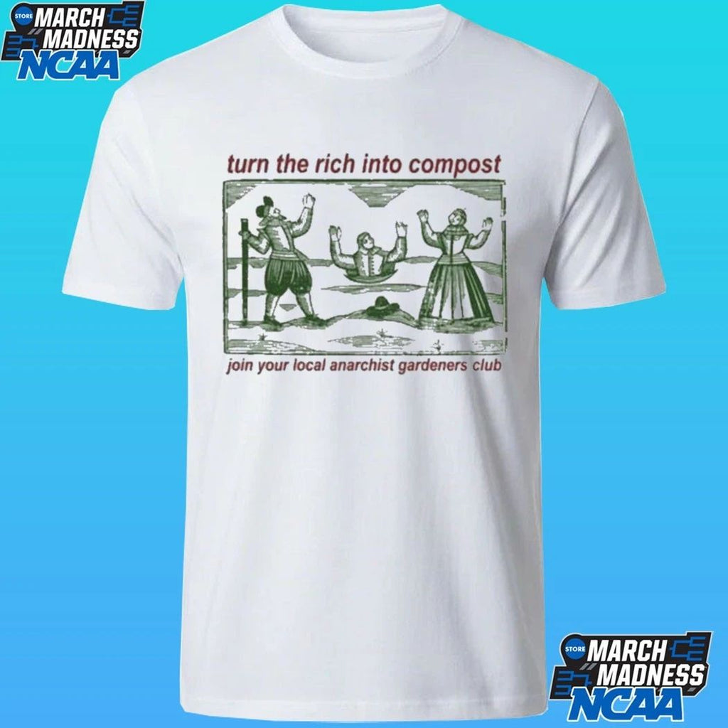 Turn The Rich Into Compost Join Your Local Anarchist Gardeners Club Shirt