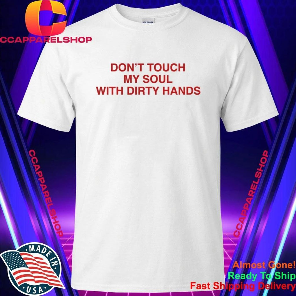 Don’t Touch My Soul With Dirty Hands Shirt