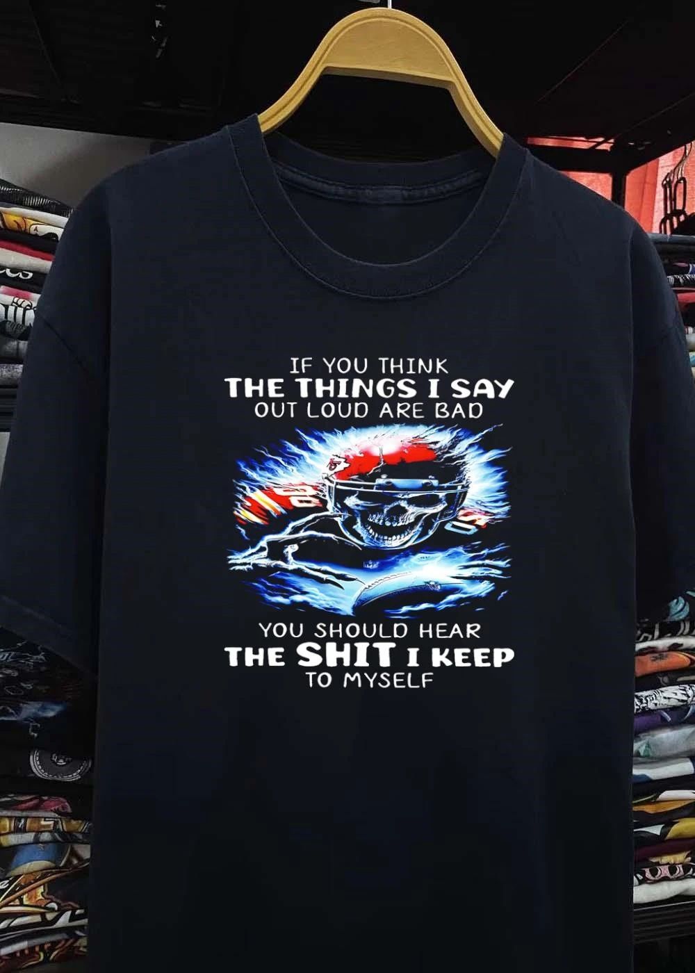 KC Skull Football Fan If You Think The Things I Say Out Loud Are Bad You Should Hear The Shit I Keep To Myself Kansas City Chiefs T-Shirt