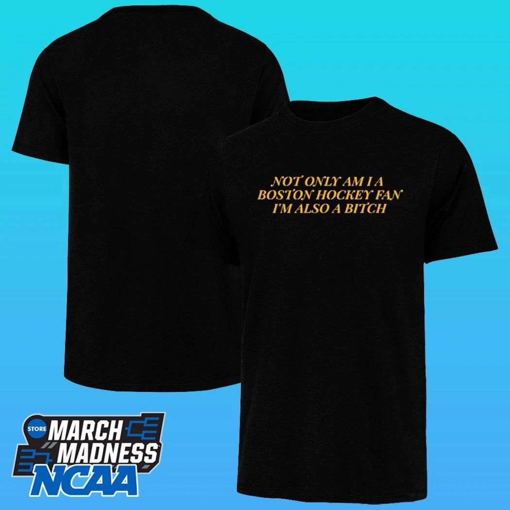 Not Only Am I A Boston Hockey Fan I’m Also A Bitch Shirt