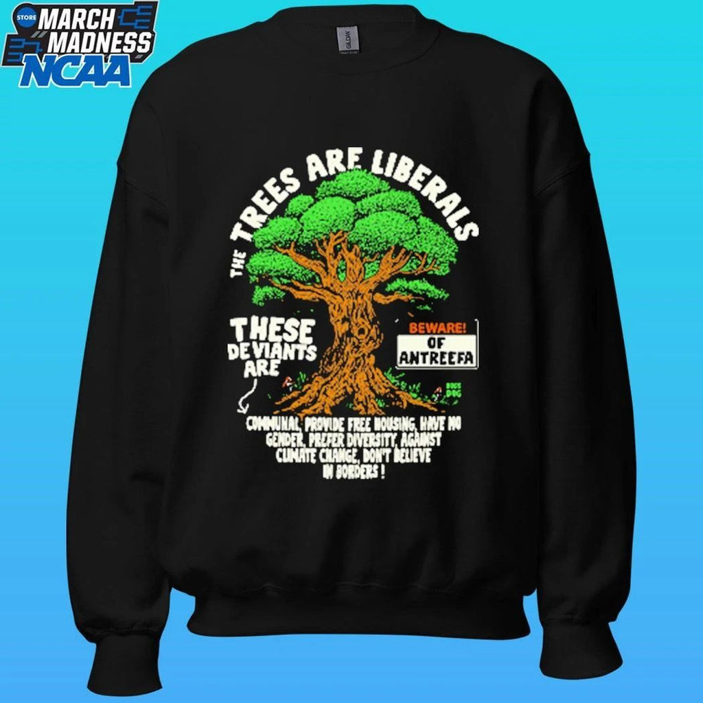 The Trees Are Liberals These Deviants Are Beware Of Antreefa Shirt