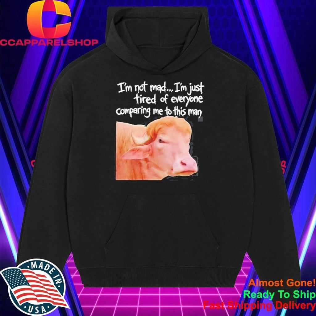 I’m Not Mad I’m Just Tired Of Everyone Comparing Me To This Man Shirt