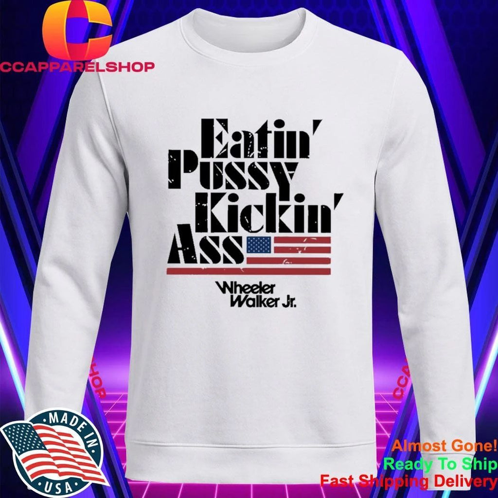 Eatin Pussy Kickin Ass Wheeler Walker Shirt