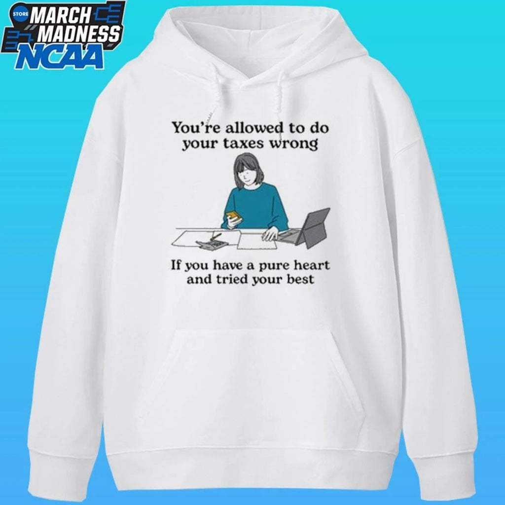 You’re Allowed To Do Your Taxes Wrong If You Have A Pure Heart And Tried Your Best Shirt