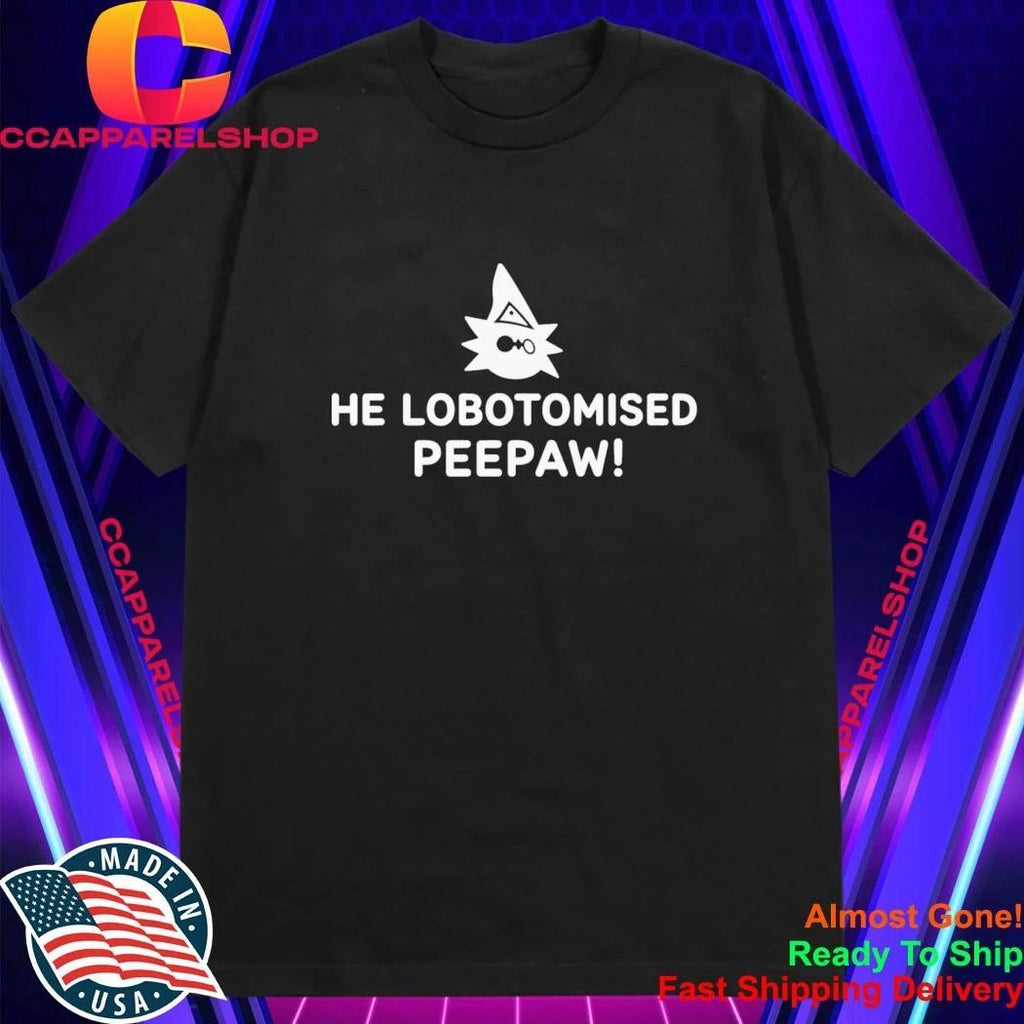 He Lobotomised Peepaw Shirt