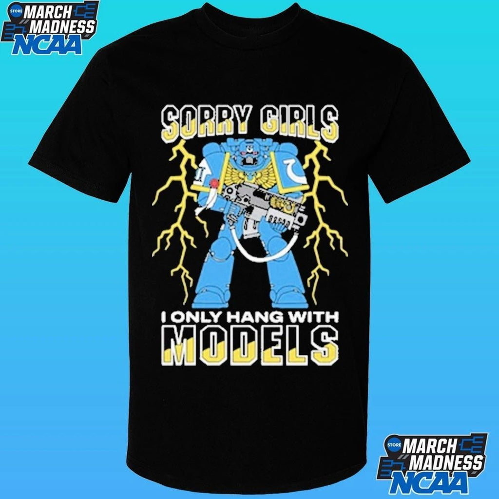 Sorry Girls I Only Hang With War Models Shirt