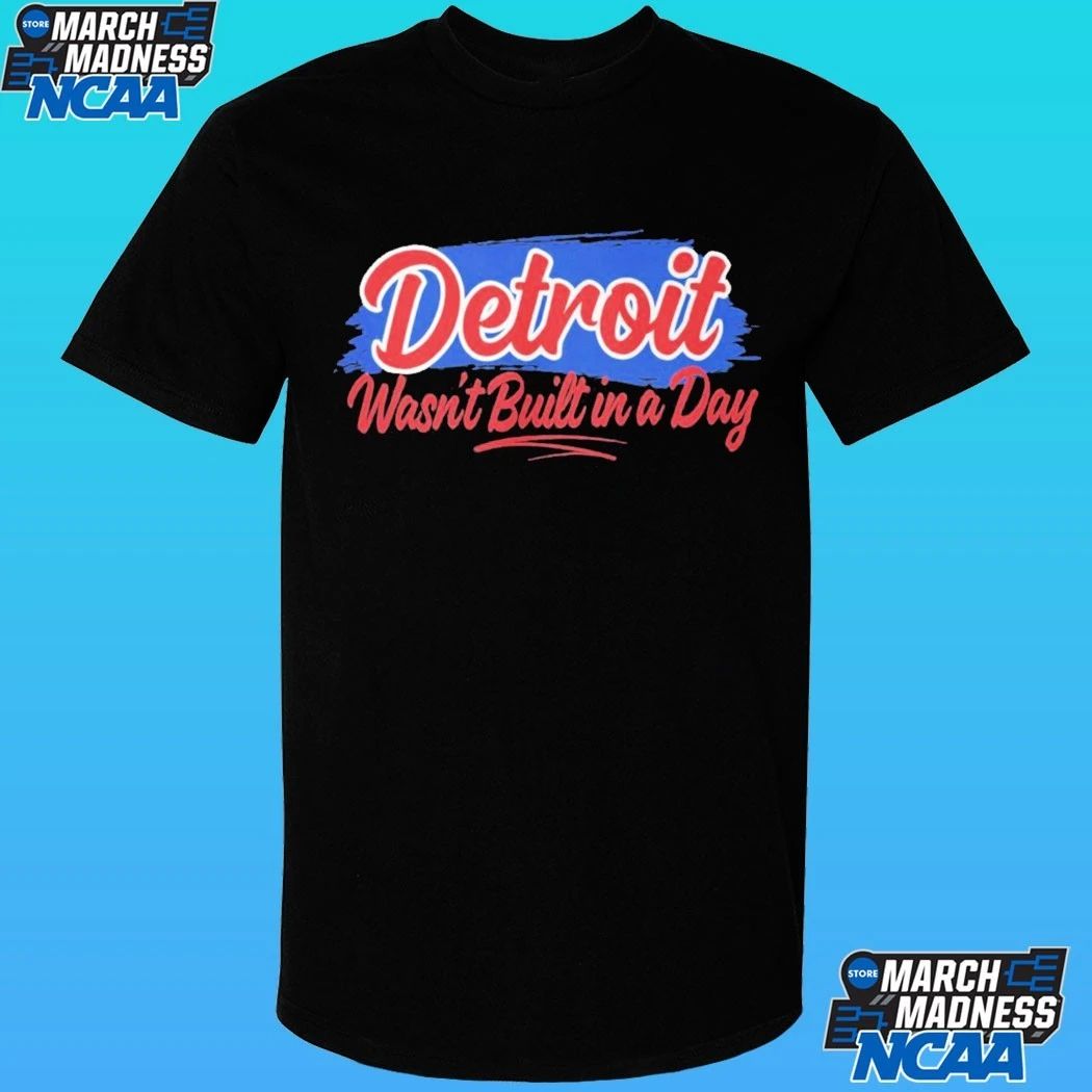 Detroit Wasn’t Built In A Day Shirt