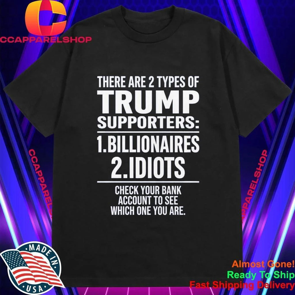 There Are 2 Types Of Trump Supporters 1 Billionaires 2 Idiots Shirt