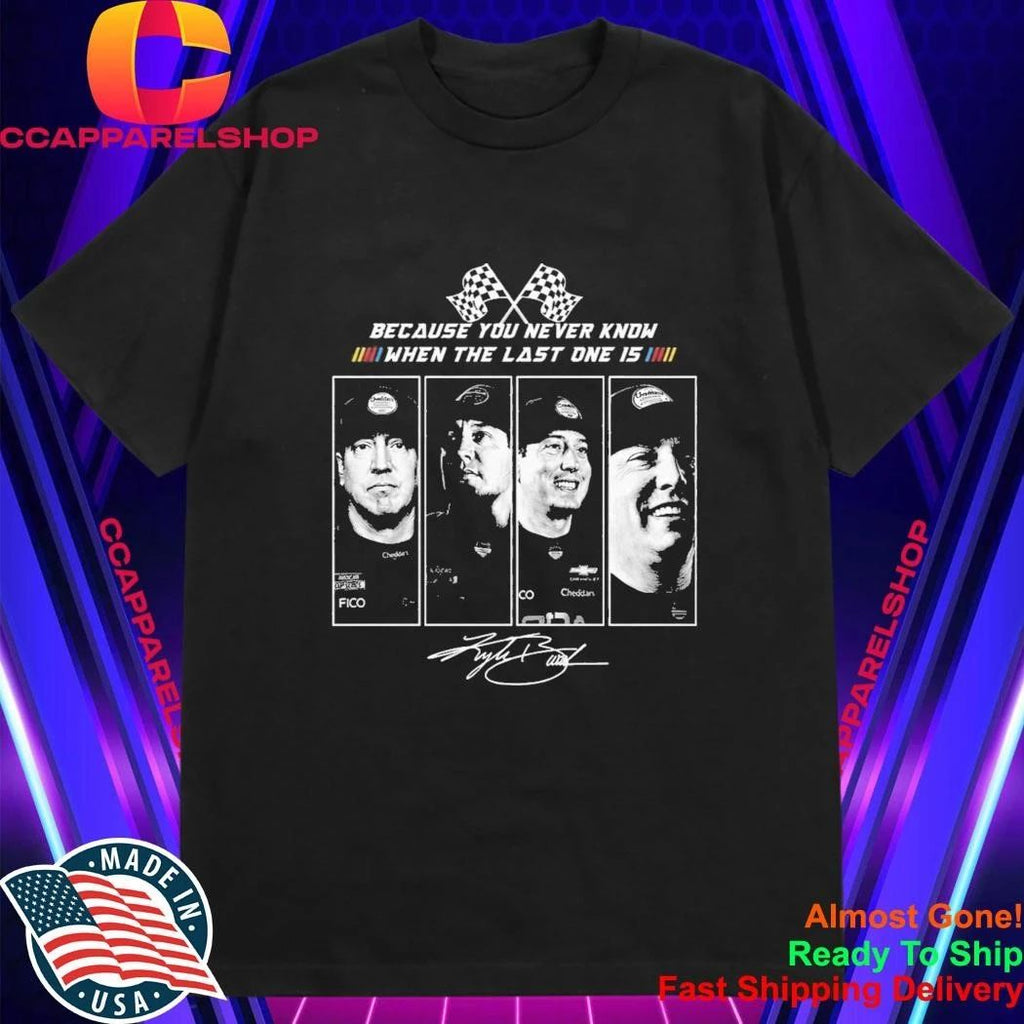 Kyle Busch 2026 Because You Never Know When The Last One Is Shirt