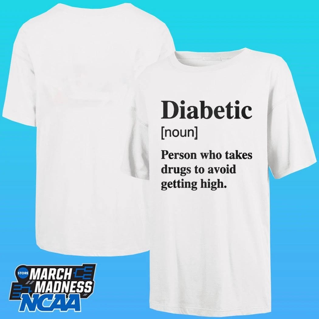 Diabetic Noun Person Who Takes Drugs Who Takes Drugs To Avoid Getting High Shirt