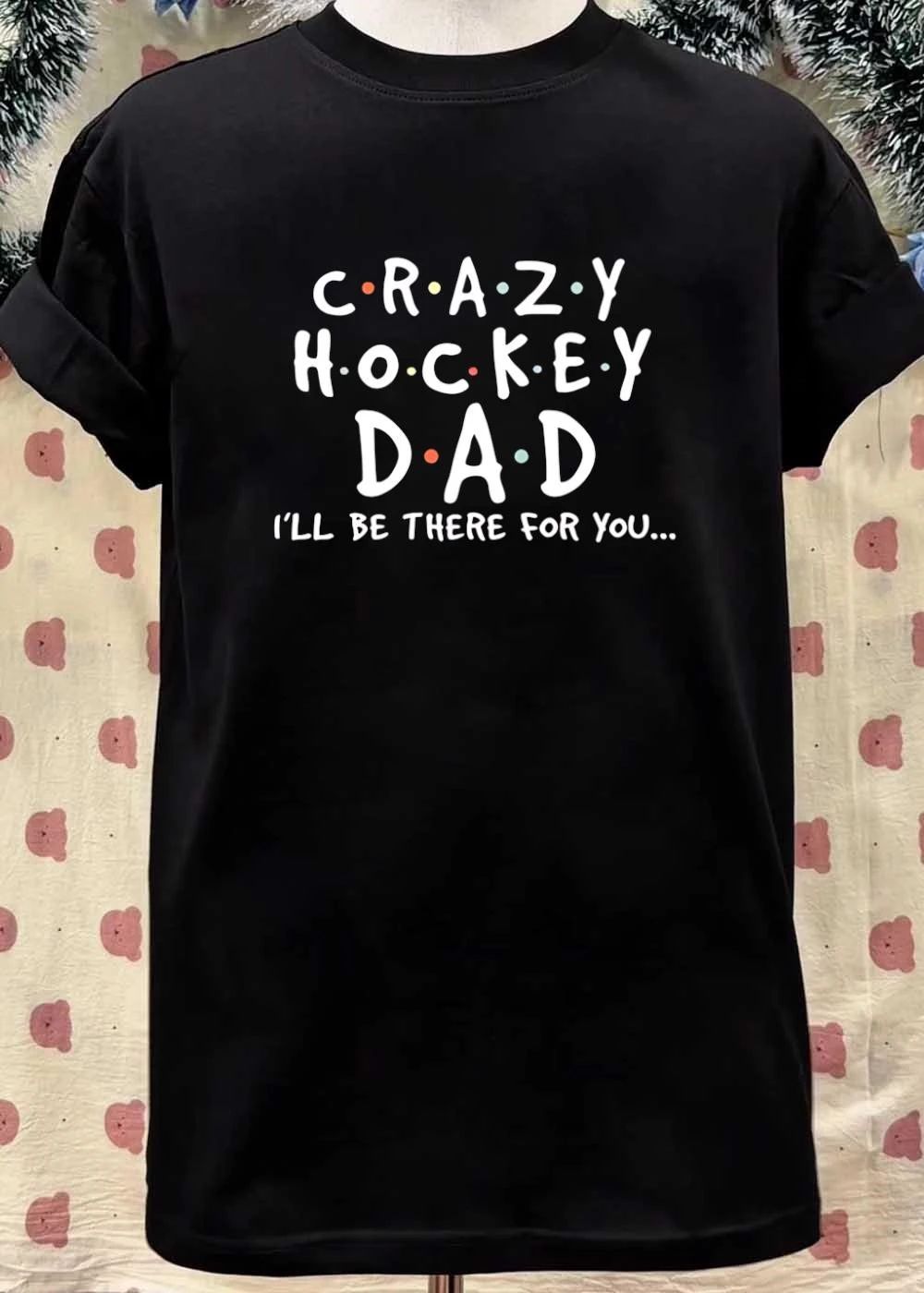 Crazy Hockey Dad I’ll Be There For You T-Shirt