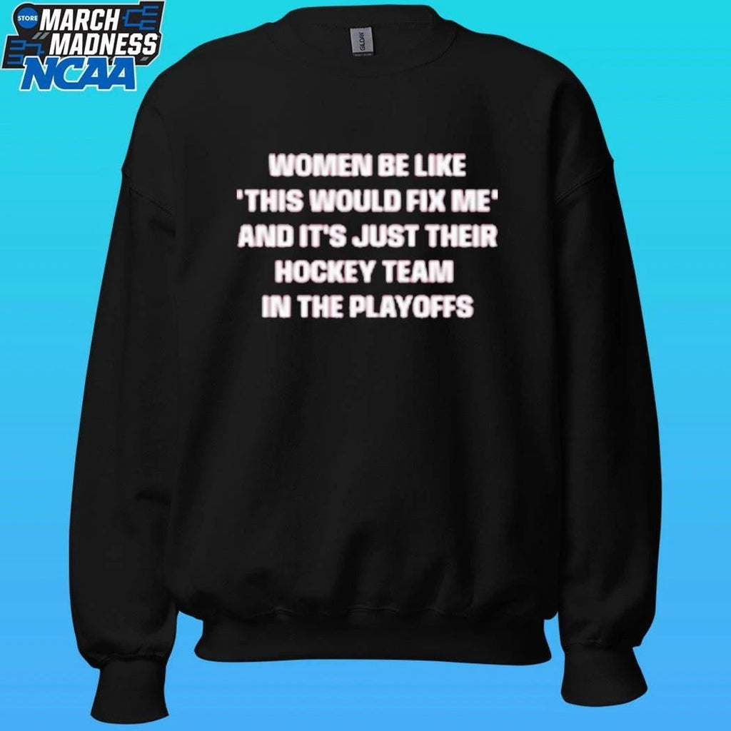 Women Be Like This Would Fix Me And It Just Their Hockey Team In The Playoffs Shirt