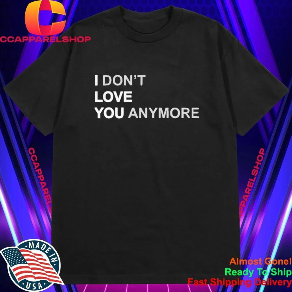 I Dont Love You Anymore Shirt