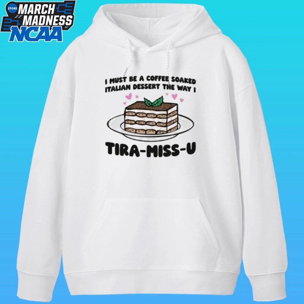 I Must Be A Coffee Soaked Italian Dessert The Way I Tira-miss-u Shirt