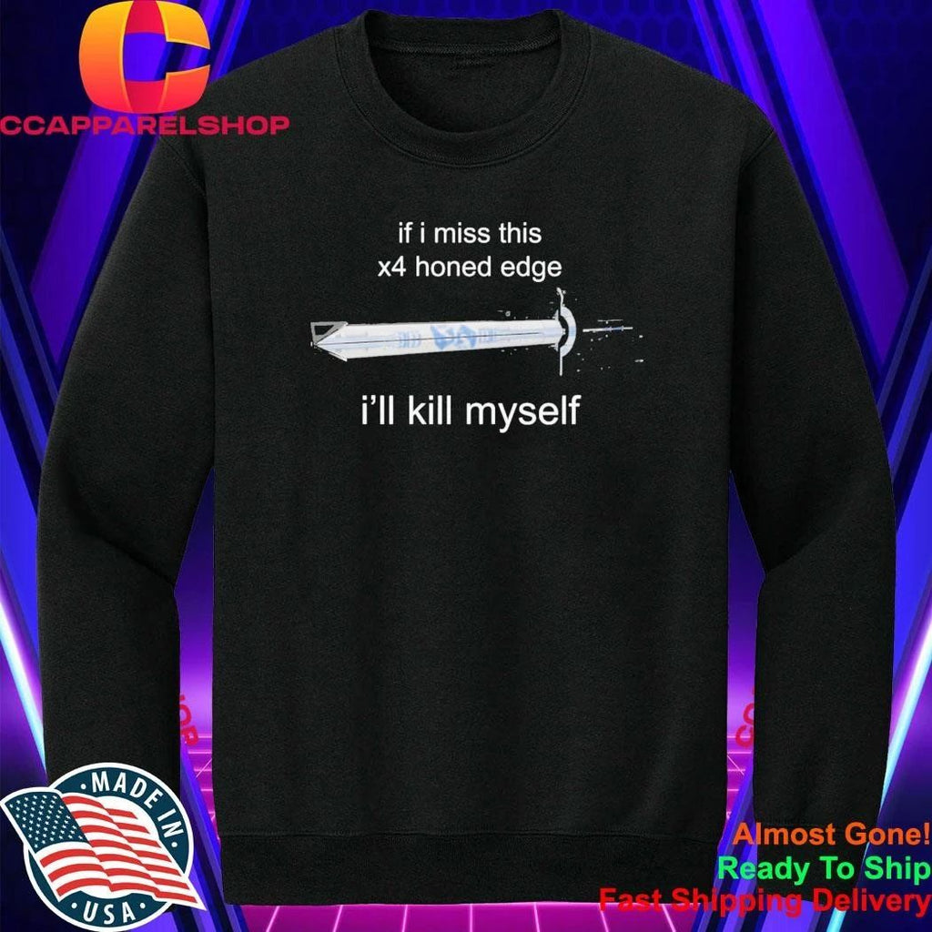 If I Miss 4x Honed Edge I’ll Kill Myself Shirt