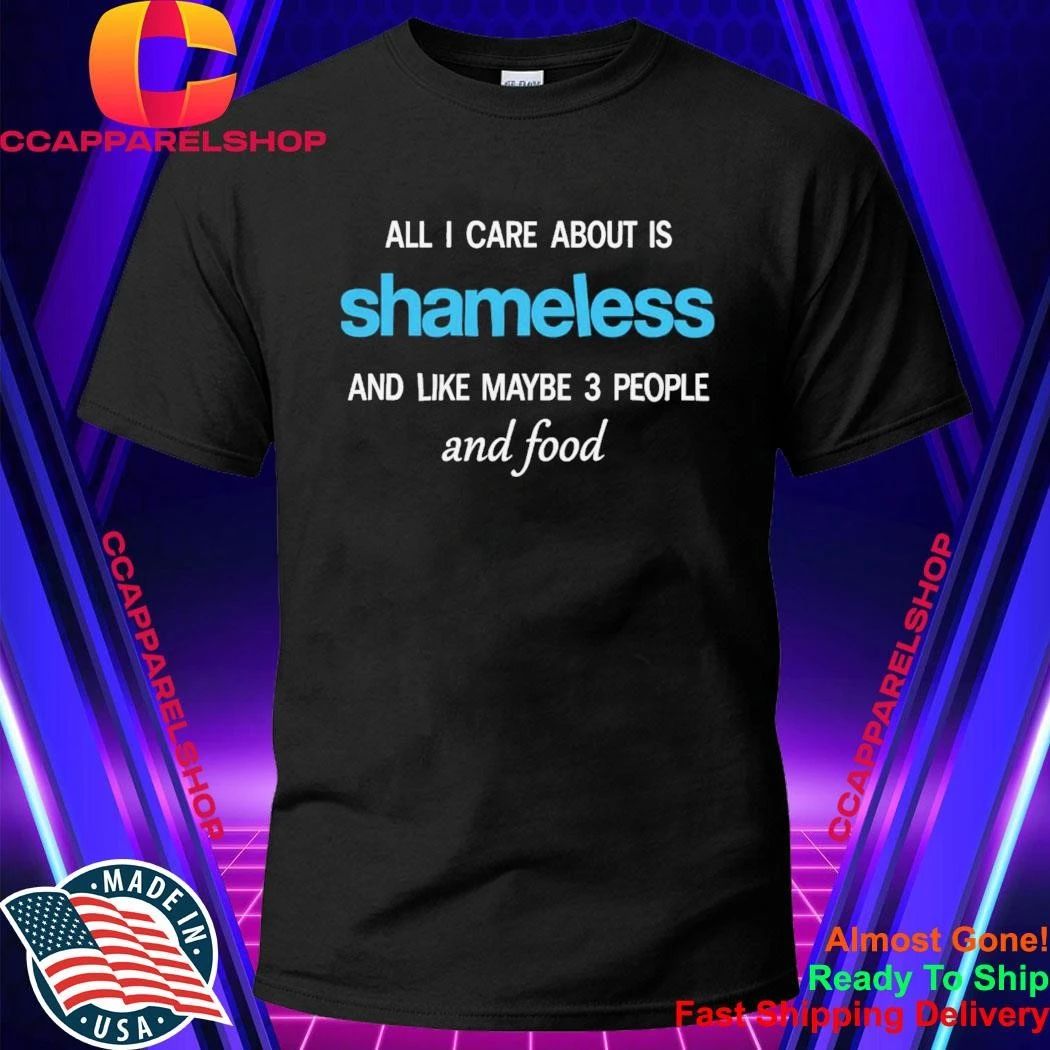 All I care about is Shameless Shirt