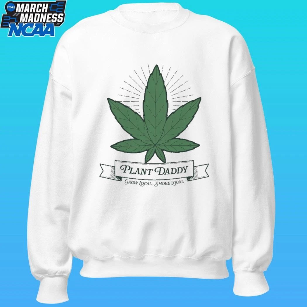 Plant Daddy Grow Local Smoke Local Shirt