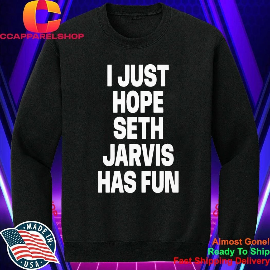 I Just Hope Seth Jarvis Has Fun Shirt