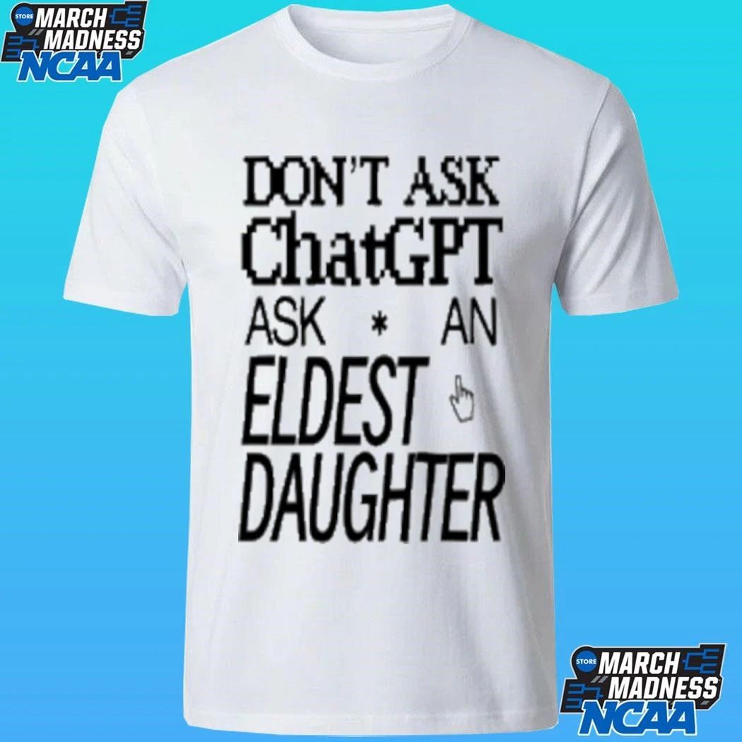 Don’t Ask Chat Gpt Ask An Eldest Daughter Shirt