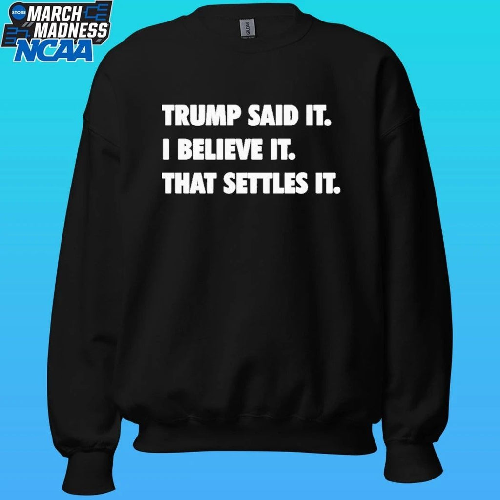 Trump Said It I Believe It That Settles It Shirt