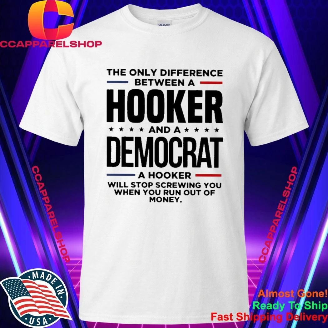 The only difference between a hooker and a republican a hooker will stop screwing you when you run out of money shirt