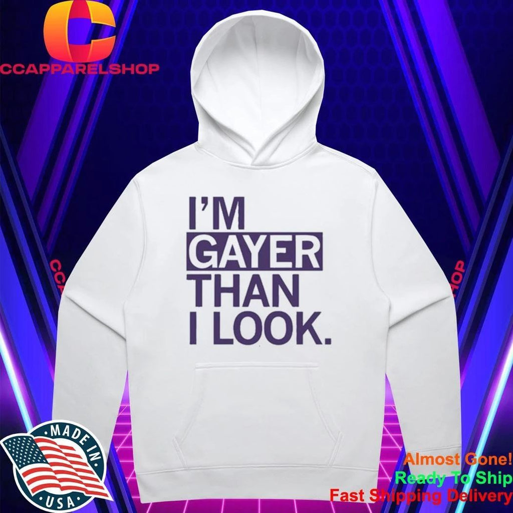 I’m Gayer Than I Look Shirt
