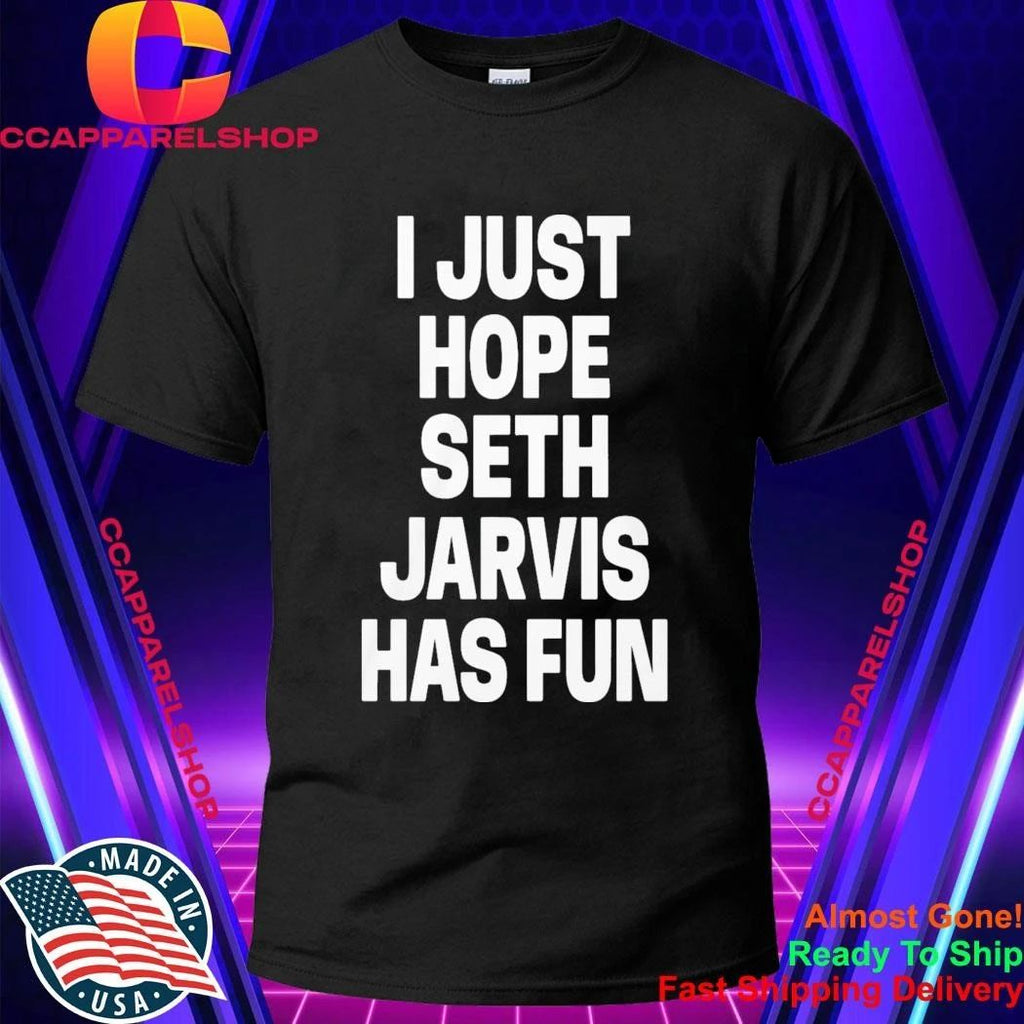 I Just Hope Seth Jarvis Has Fun Shirt