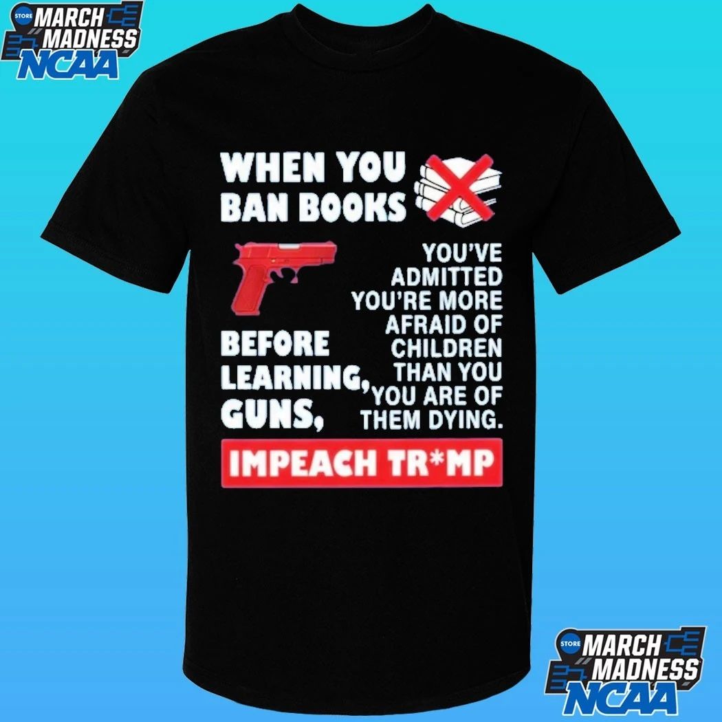 When You Ban Books Before Learning Guns Impeach Trump Shirt