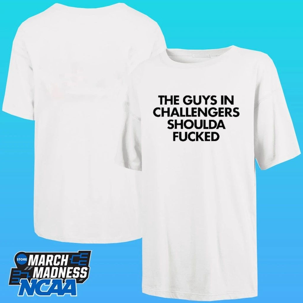 The Guys In Challengers Shoulda Fucked Shirt