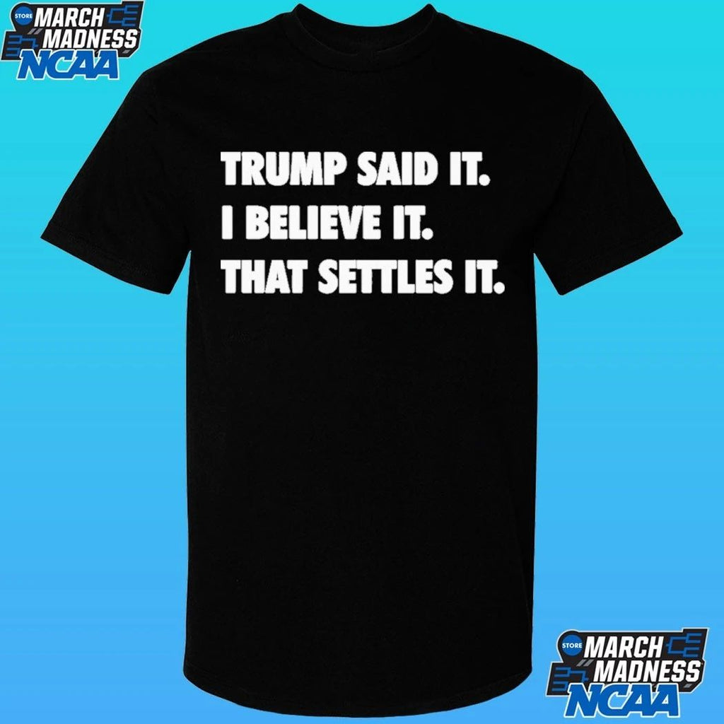 Trump Said It I Believe It That Settles It Shirt