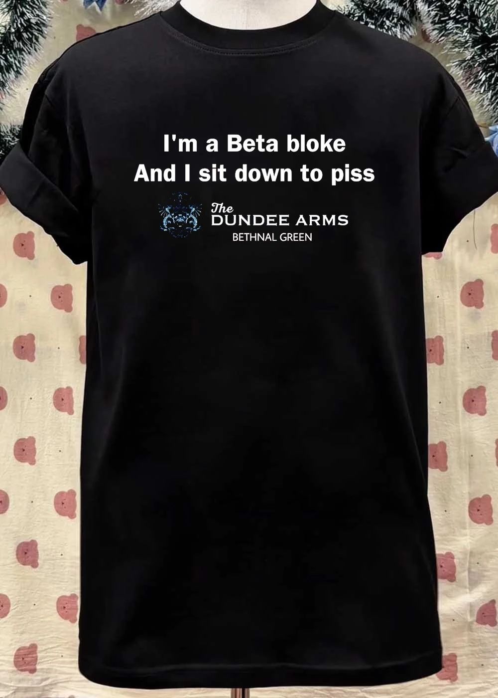 The Dundee Arms Bethnal Green I’m a Beta Bloke and I Sit Down to Piss T-Shirt