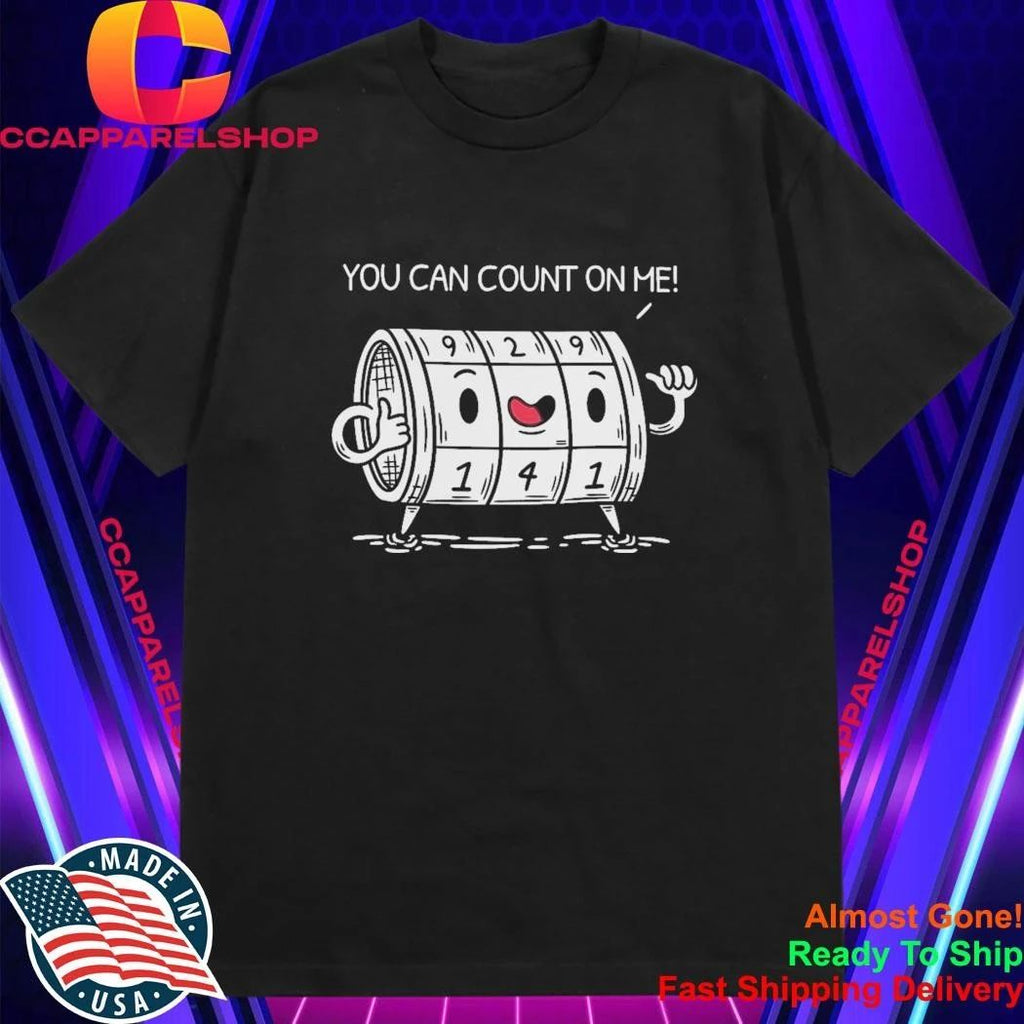 You Can Count On Me Funny Meme Shirt