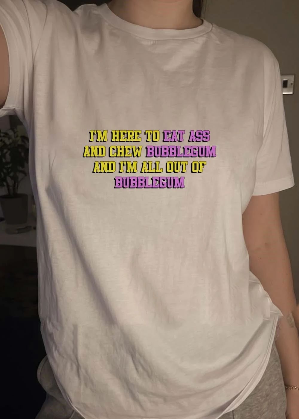 Funny Quote T-Shirt I’m Here to Eat Ass and Chew Bubblegum Out of Gum