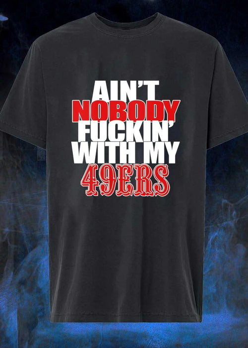 Ain’t Nobody Fucking With My 49ers Shirt