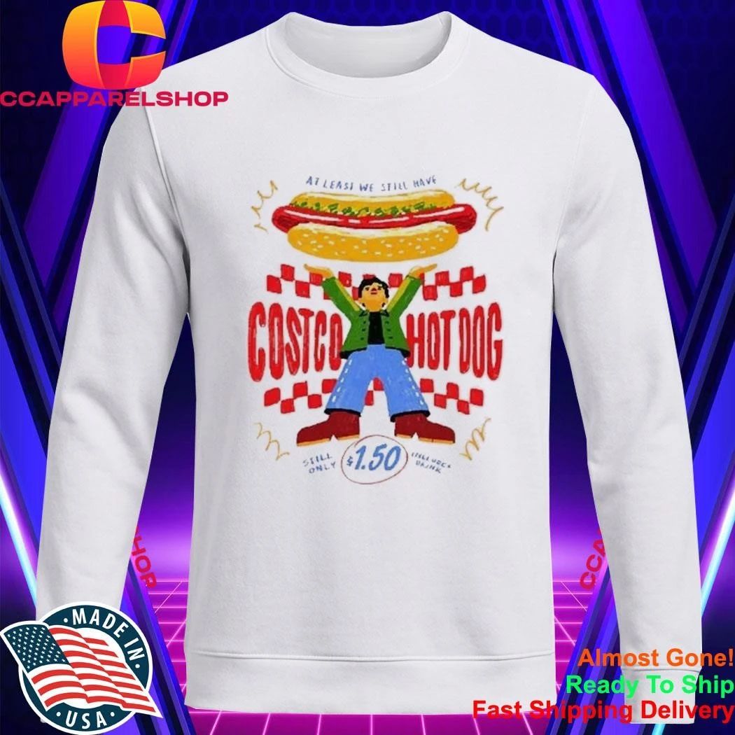 At Lease We Still Have Costco Hot Dog 1.50 Shirt