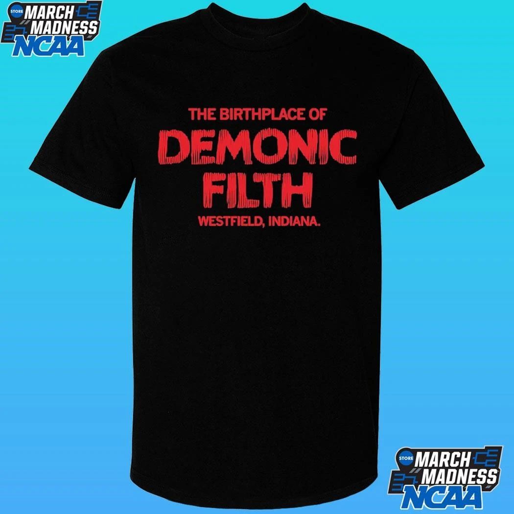 The Birthplace Of Demonic Filth Westfield Indiana Shirt